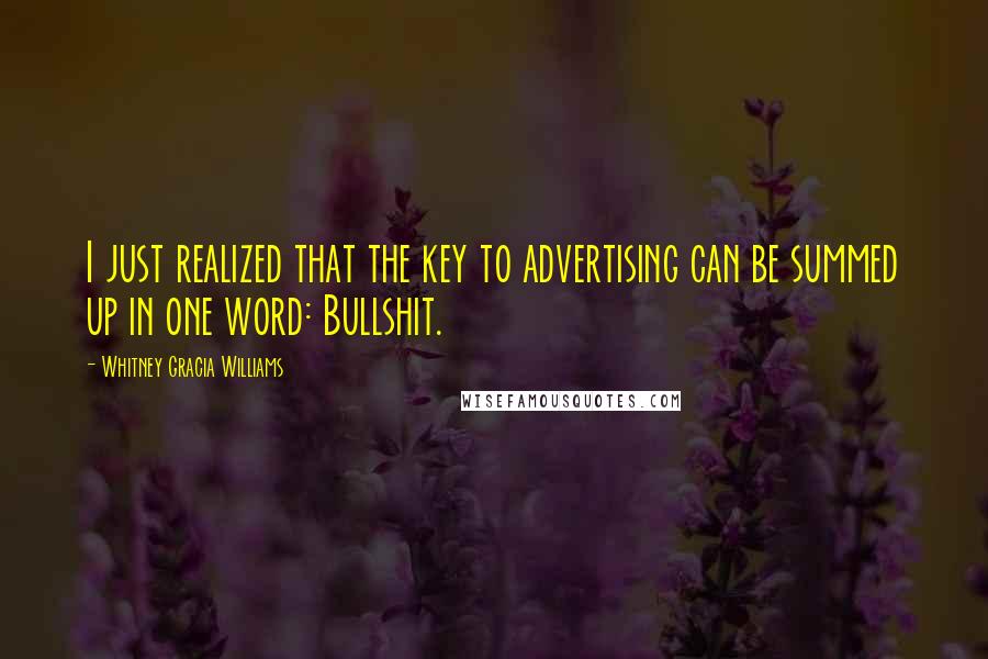 Whitney Gracia Williams Quotes: I just realized that the key to advertising can be summed up in one word: Bullshit.