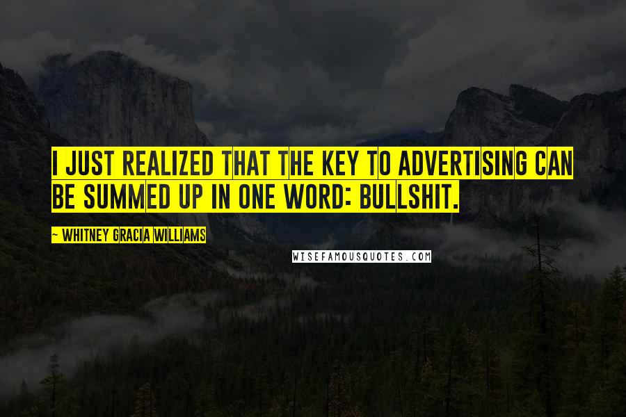 Whitney Gracia Williams Quotes: I just realized that the key to advertising can be summed up in one word: Bullshit.