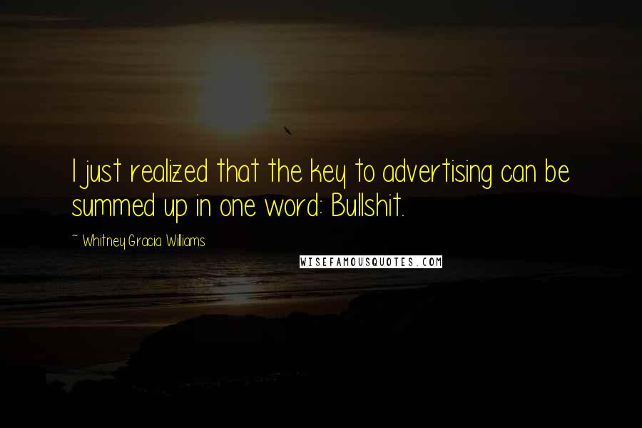 Whitney Gracia Williams Quotes: I just realized that the key to advertising can be summed up in one word: Bullshit.