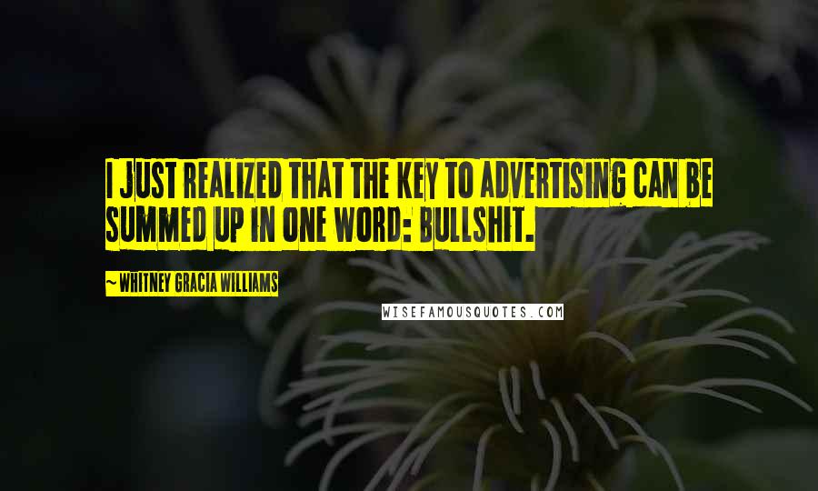 Whitney Gracia Williams Quotes: I just realized that the key to advertising can be summed up in one word: Bullshit.