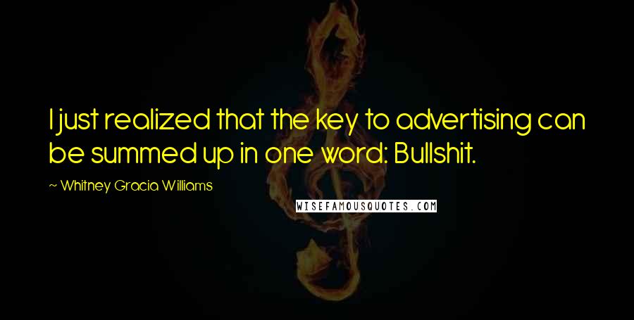 Whitney Gracia Williams Quotes: I just realized that the key to advertising can be summed up in one word: Bullshit.