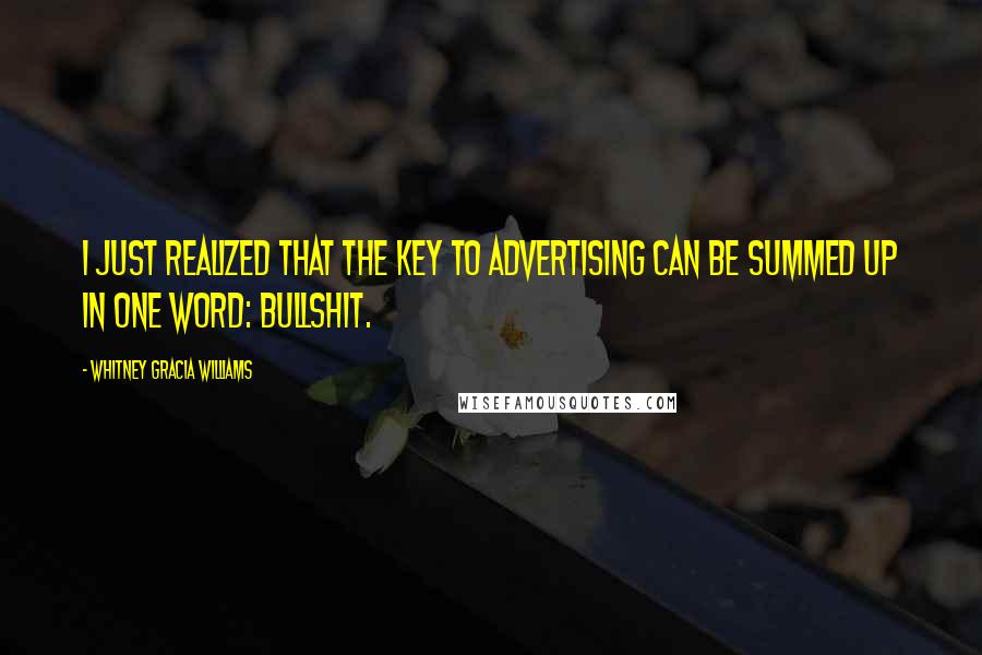 Whitney Gracia Williams Quotes: I just realized that the key to advertising can be summed up in one word: Bullshit.