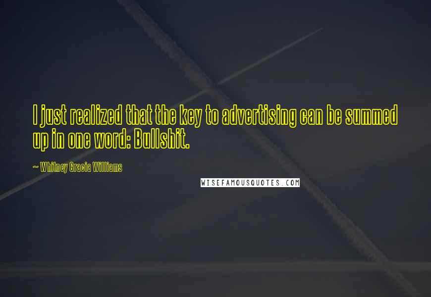 Whitney Gracia Williams Quotes: I just realized that the key to advertising can be summed up in one word: Bullshit.