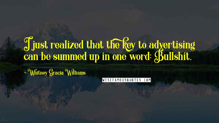 Whitney Gracia Williams Quotes: I just realized that the key to advertising can be summed up in one word: Bullshit.