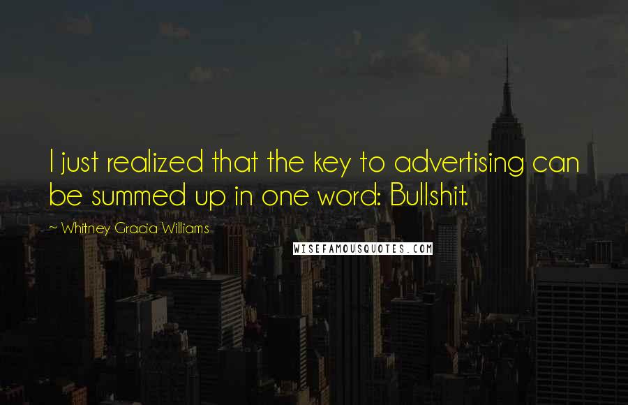 Whitney Gracia Williams Quotes: I just realized that the key to advertising can be summed up in one word: Bullshit.