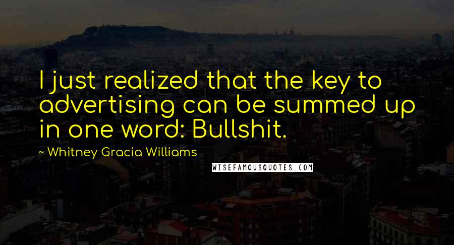 Whitney Gracia Williams Quotes: I just realized that the key to advertising can be summed up in one word: Bullshit.