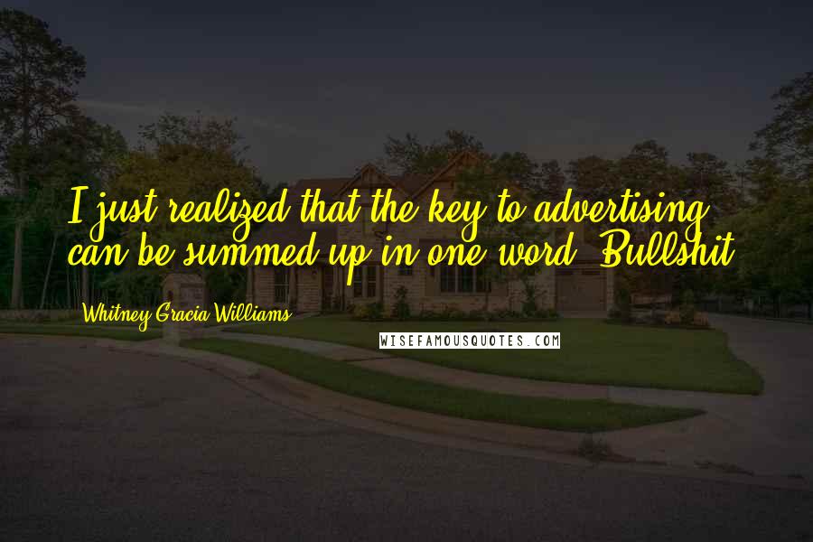 Whitney Gracia Williams Quotes: I just realized that the key to advertising can be summed up in one word: Bullshit.