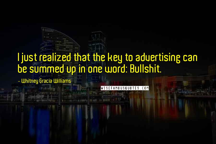 Whitney Gracia Williams Quotes: I just realized that the key to advertising can be summed up in one word: Bullshit.