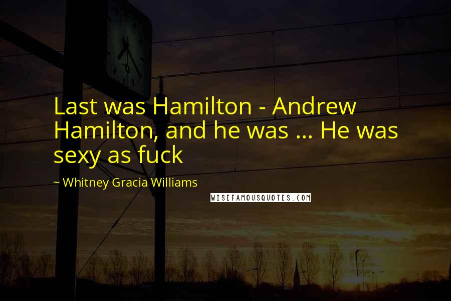 Whitney Gracia Williams Quotes: Last was Hamilton - Andrew Hamilton, and he was ... He was sexy as fuck