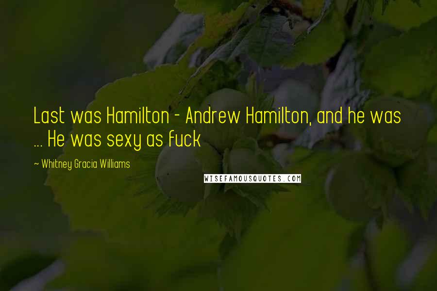 Whitney Gracia Williams Quotes: Last was Hamilton - Andrew Hamilton, and he was ... He was sexy as fuck