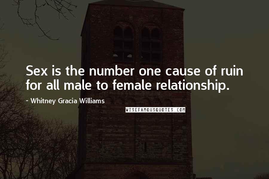 Whitney Gracia Williams Quotes: Sex is the number one cause of ruin for all male to female relationship.