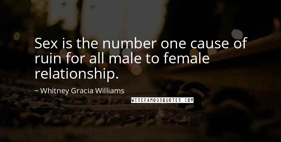 Whitney Gracia Williams Quotes: Sex is the number one cause of ruin for all male to female relationship.