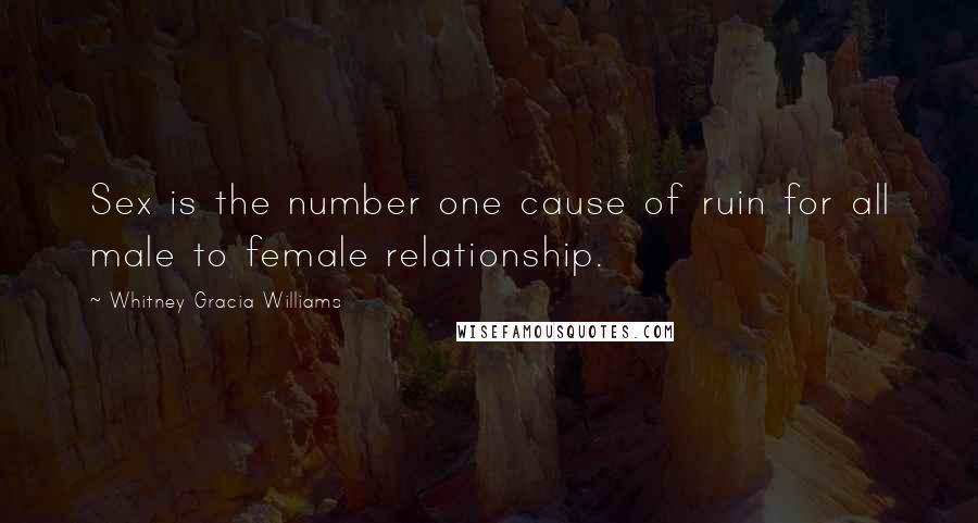 Whitney Gracia Williams Quotes: Sex is the number one cause of ruin for all male to female relationship.