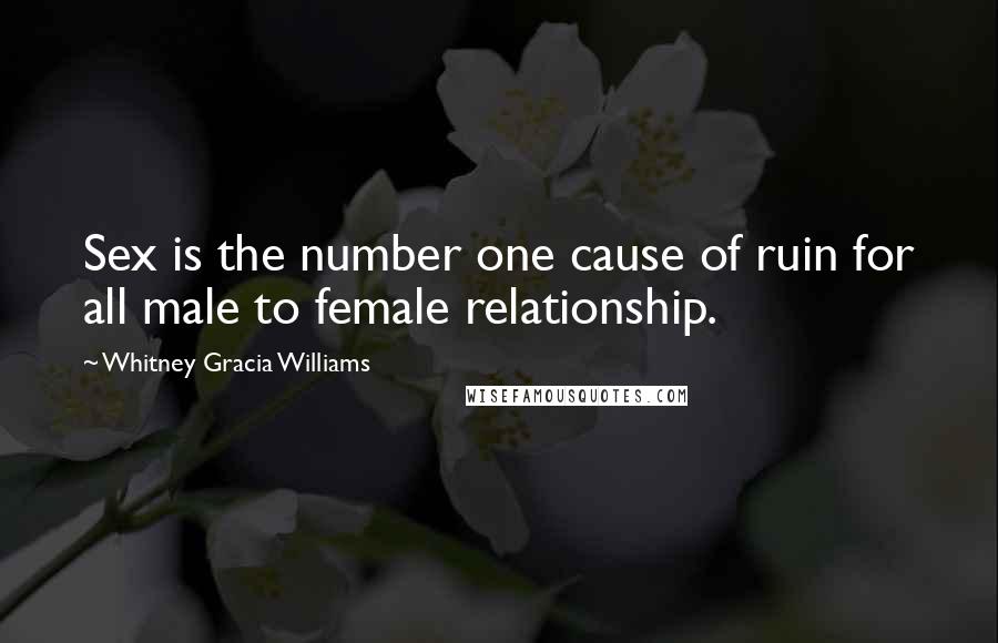 Whitney Gracia Williams Quotes: Sex is the number one cause of ruin for all male to female relationship.