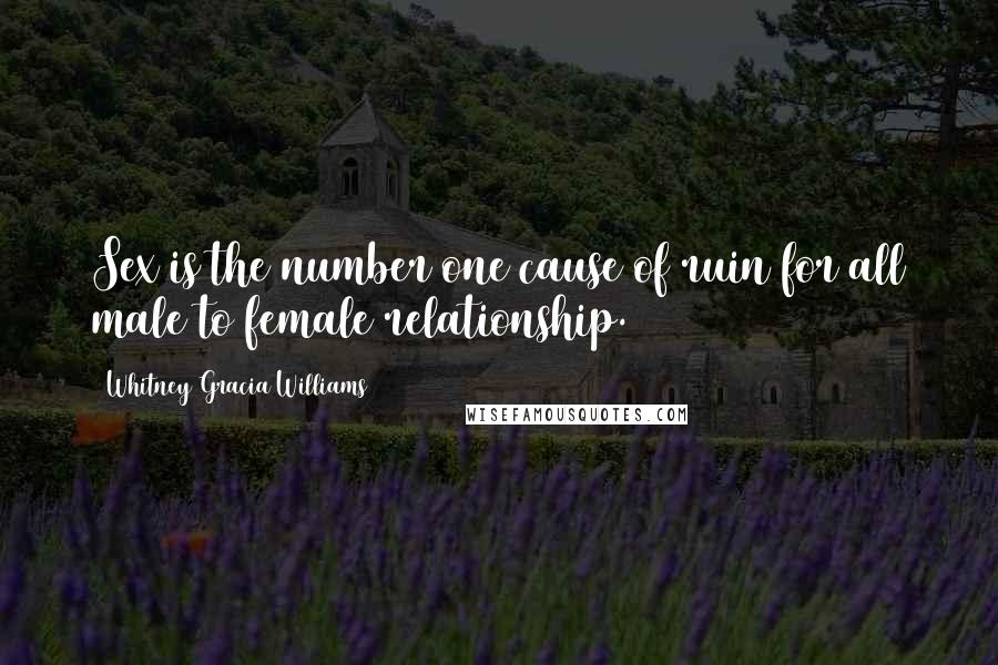 Whitney Gracia Williams Quotes: Sex is the number one cause of ruin for all male to female relationship.