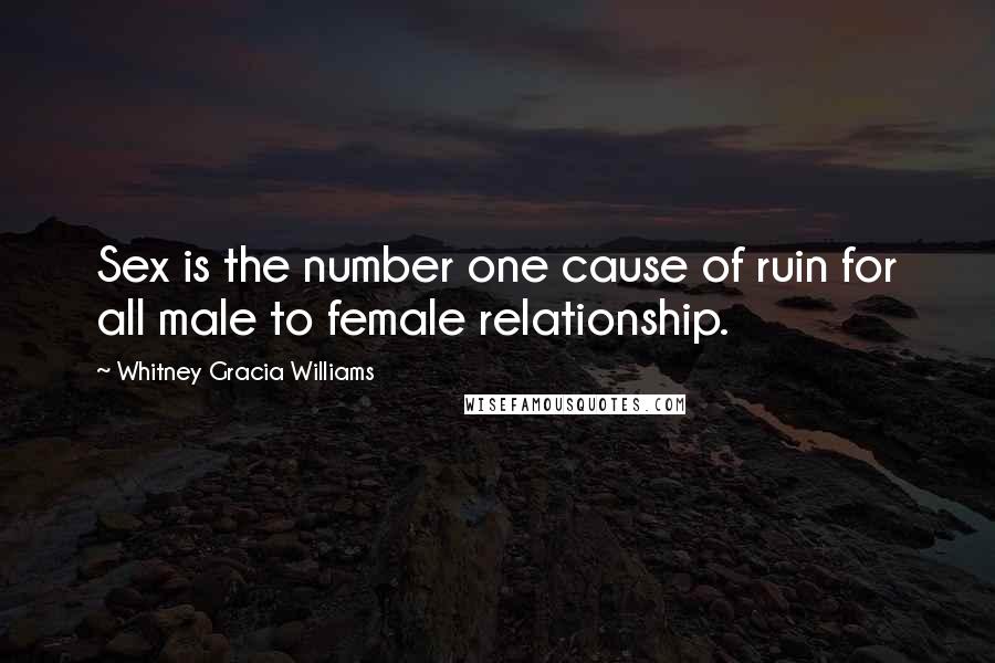 Whitney Gracia Williams Quotes: Sex is the number one cause of ruin for all male to female relationship.