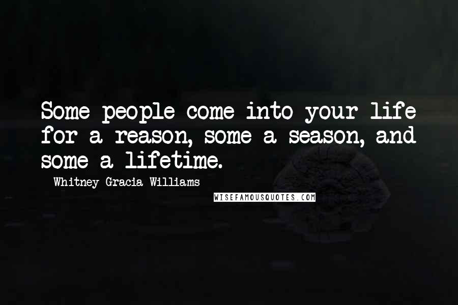 Whitney Gracia Williams Quotes: Some people come into your life for a reason, some a season, and some a lifetime.