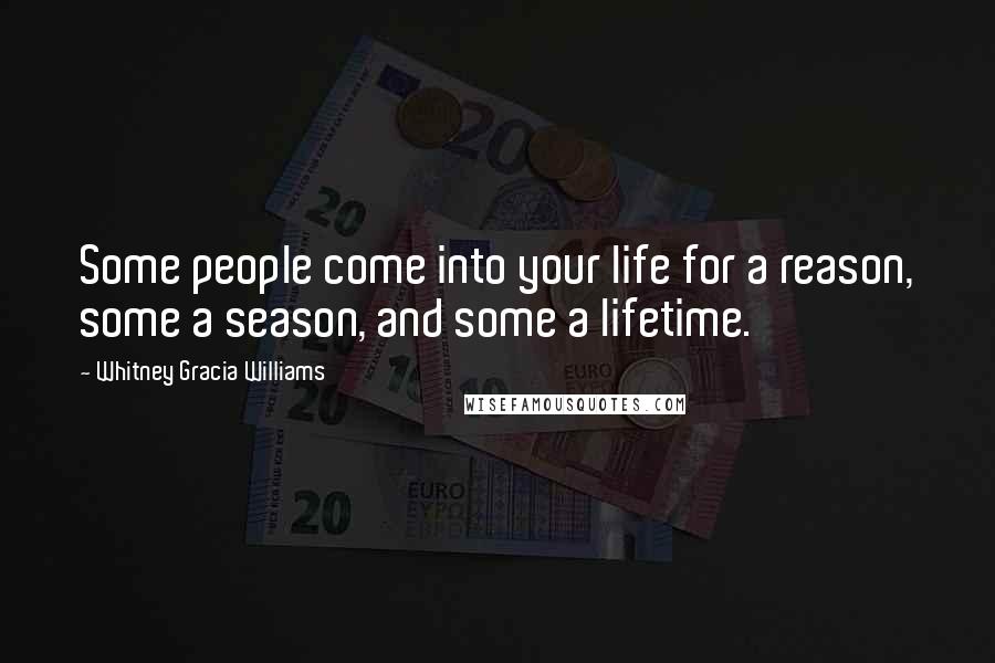 Whitney Gracia Williams Quotes: Some people come into your life for a reason, some a season, and some a lifetime.