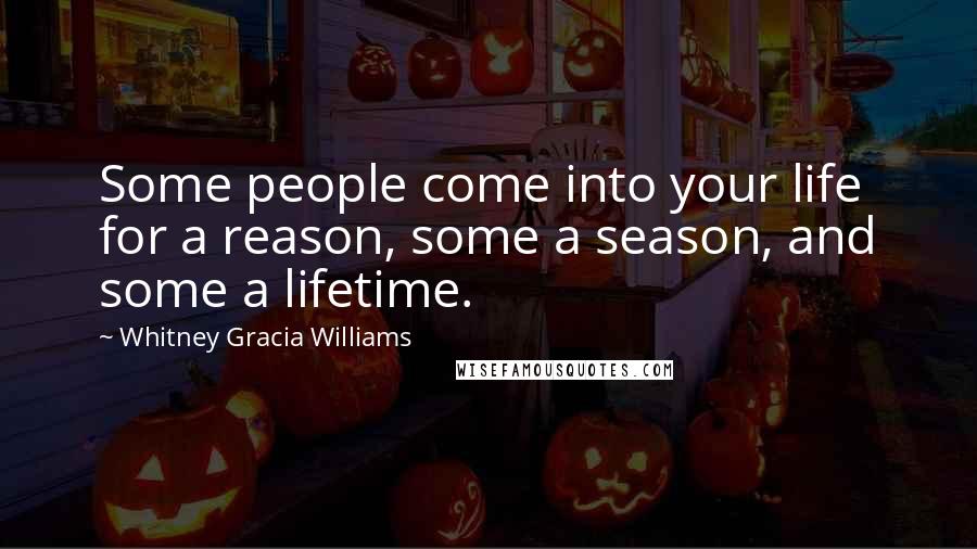 Whitney Gracia Williams Quotes: Some people come into your life for a reason, some a season, and some a lifetime.