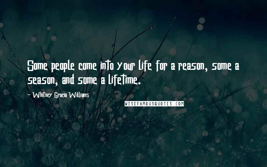 Whitney Gracia Williams Quotes: Some people come into your life for a reason, some a season, and some a lifetime.