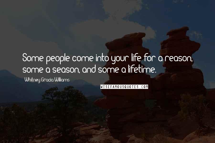 Whitney Gracia Williams Quotes: Some people come into your life for a reason, some a season, and some a lifetime.