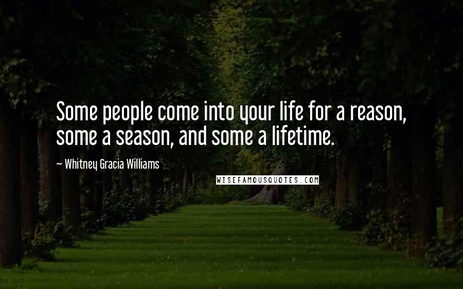 Whitney Gracia Williams Quotes: Some people come into your life for a reason, some a season, and some a lifetime.