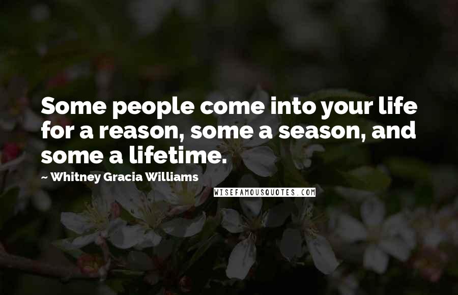 Whitney Gracia Williams Quotes: Some people come into your life for a reason, some a season, and some a lifetime.