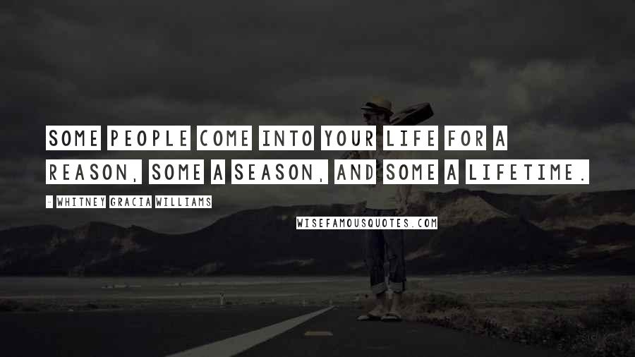 Whitney Gracia Williams Quotes: Some people come into your life for a reason, some a season, and some a lifetime.