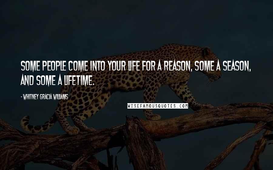 Whitney Gracia Williams Quotes: Some people come into your life for a reason, some a season, and some a lifetime.