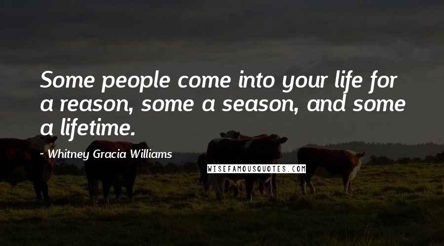 Whitney Gracia Williams Quotes: Some people come into your life for a reason, some a season, and some a lifetime.