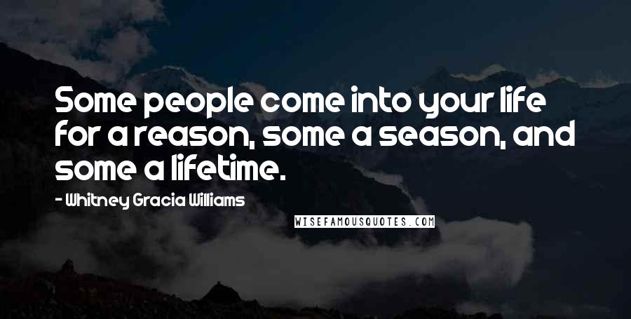 Whitney Gracia Williams Quotes: Some people come into your life for a reason, some a season, and some a lifetime.