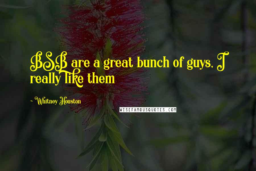 Whitney Houston Quotes: BSB are a great bunch of guys, I really like them