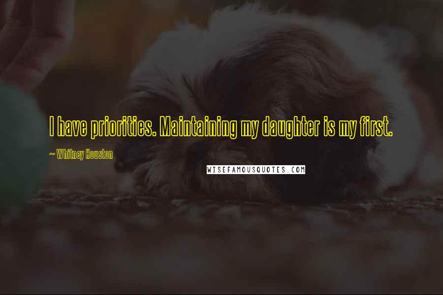 Whitney Houston Quotes: I have priorities. Maintaining my daughter is my first.