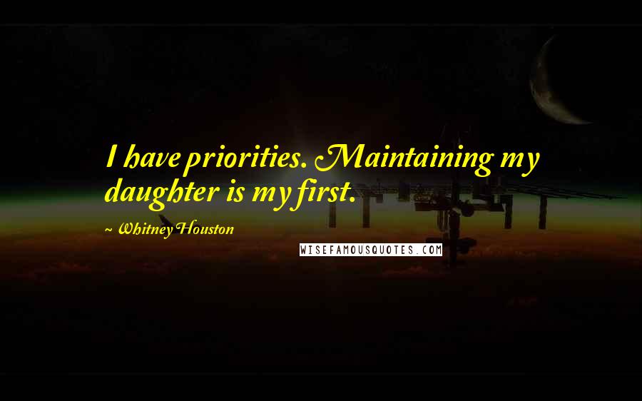 Whitney Houston Quotes: I have priorities. Maintaining my daughter is my first.