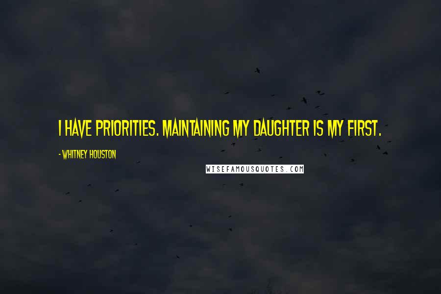 Whitney Houston Quotes: I have priorities. Maintaining my daughter is my first.