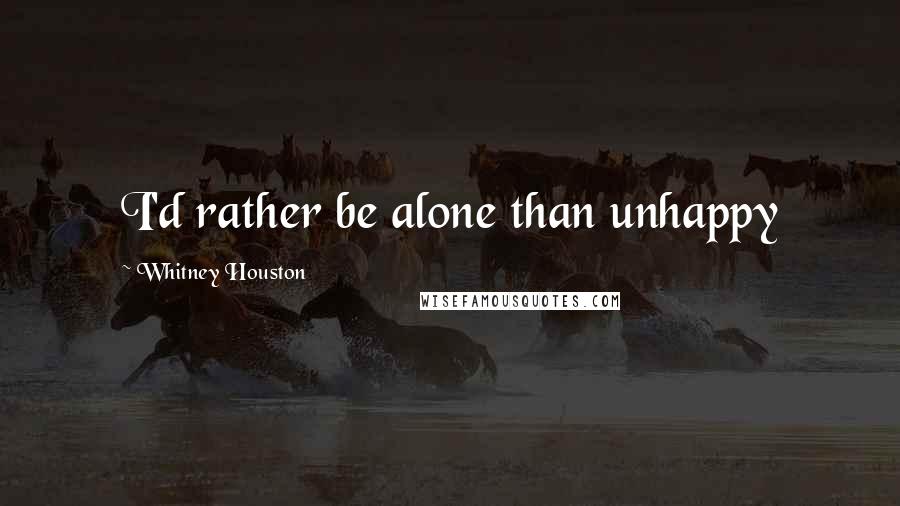 Whitney Houston Quotes: I'd rather be alone than unhappy