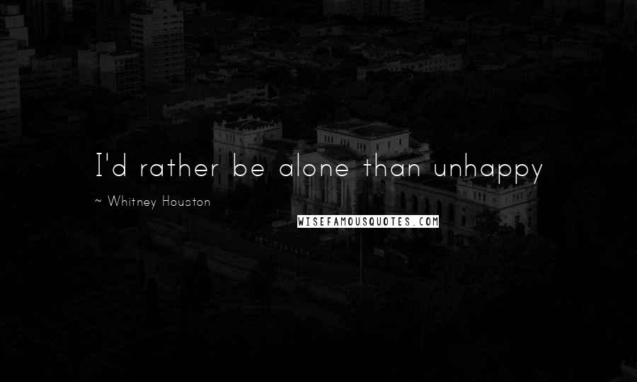 Whitney Houston Quotes: I'd rather be alone than unhappy