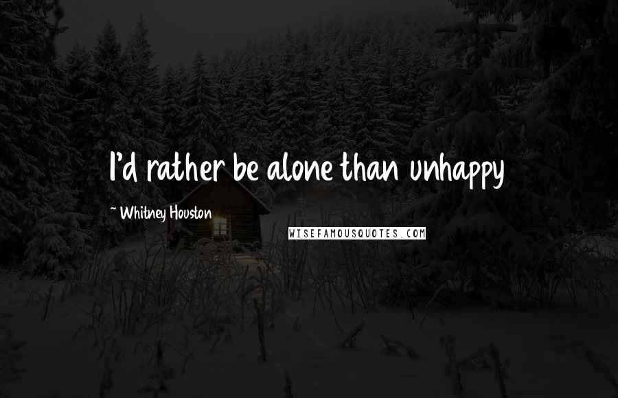 Whitney Houston Quotes: I'd rather be alone than unhappy