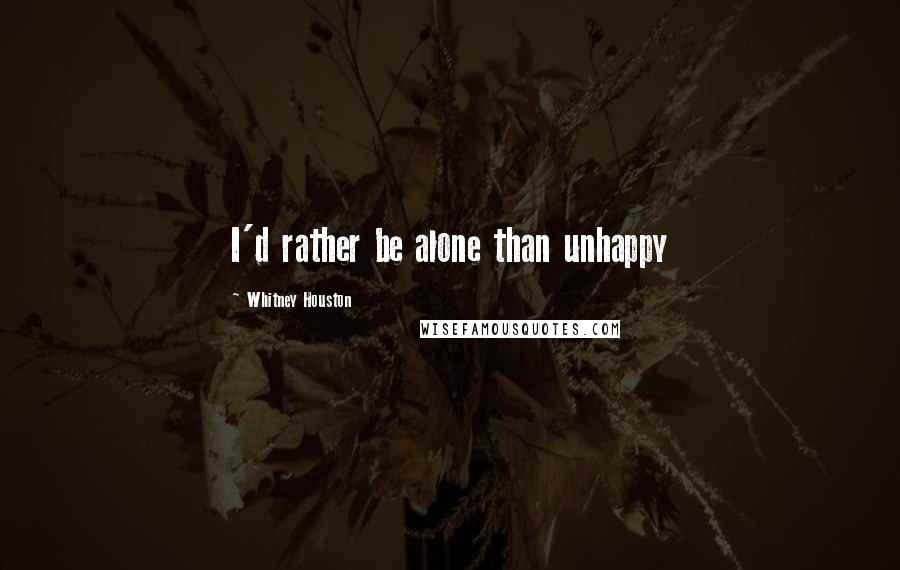 Whitney Houston Quotes: I'd rather be alone than unhappy