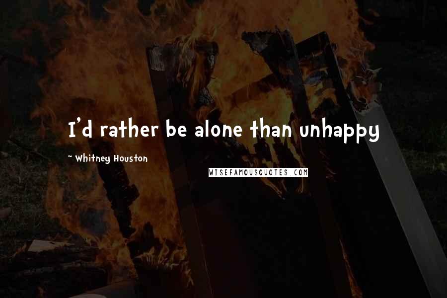 Whitney Houston Quotes: I'd rather be alone than unhappy