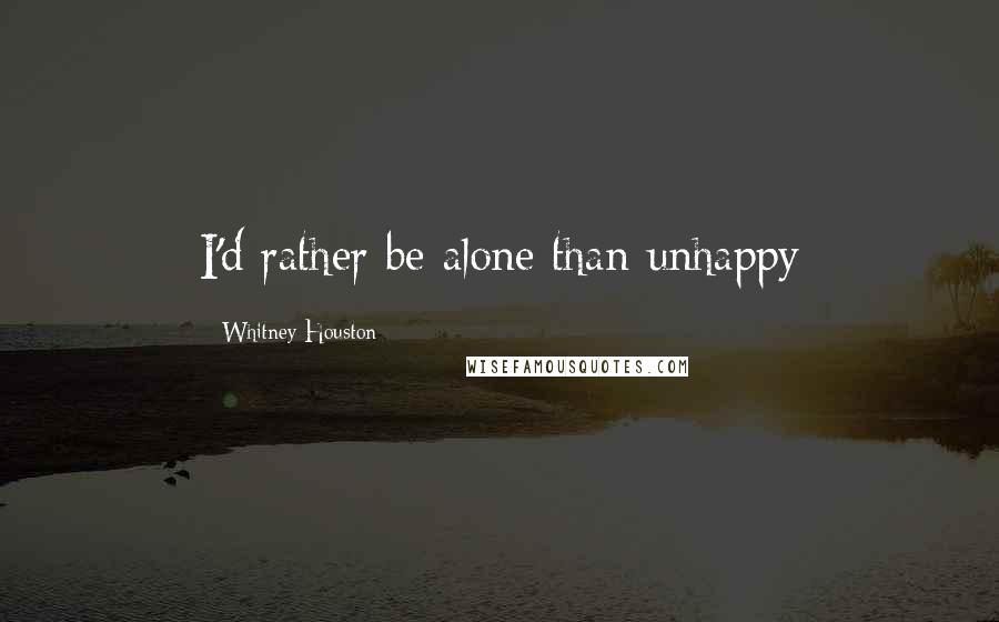 Whitney Houston Quotes: I'd rather be alone than unhappy