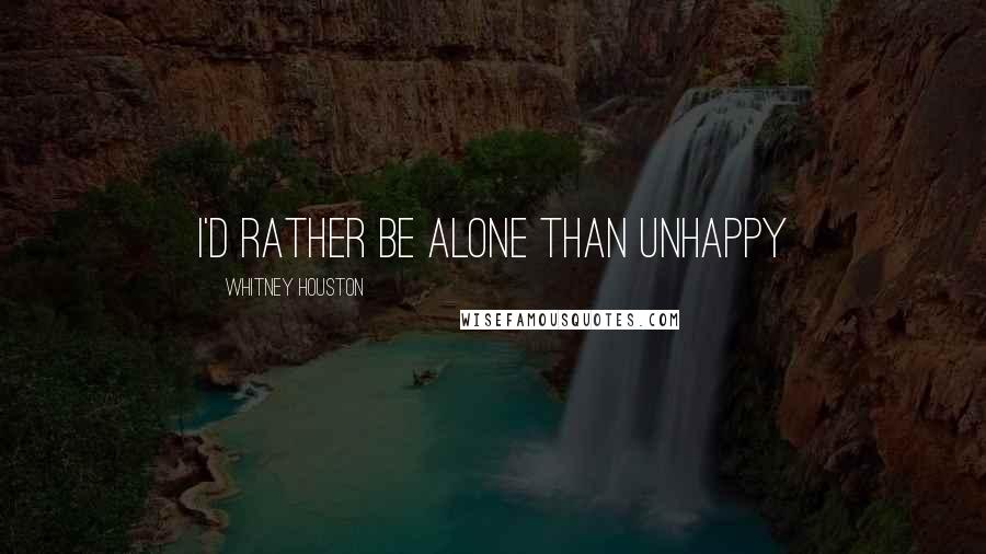 Whitney Houston Quotes: I'd rather be alone than unhappy