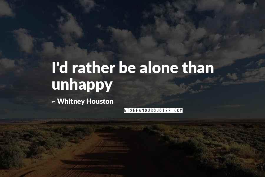 Whitney Houston Quotes: I'd rather be alone than unhappy