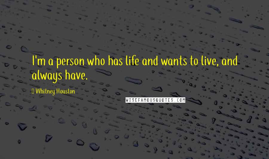 Whitney Houston Quotes: I'm a person who has life and wants to live, and always have.
