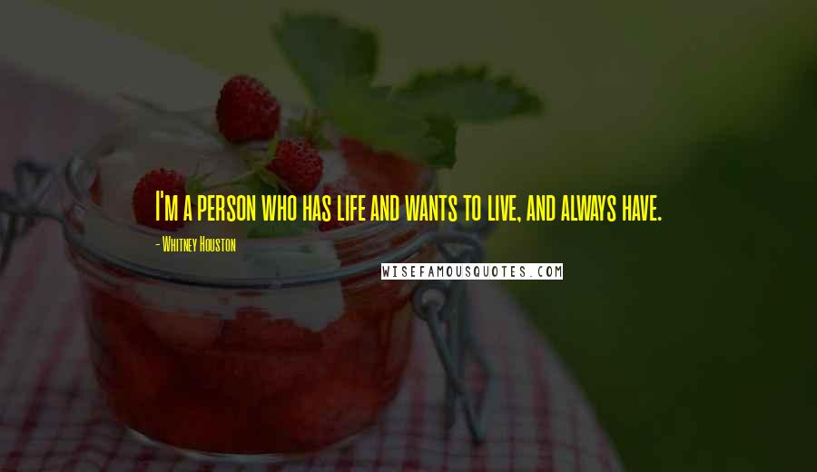 Whitney Houston Quotes: I'm a person who has life and wants to live, and always have.