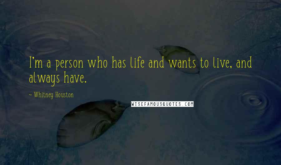 Whitney Houston Quotes: I'm a person who has life and wants to live, and always have.