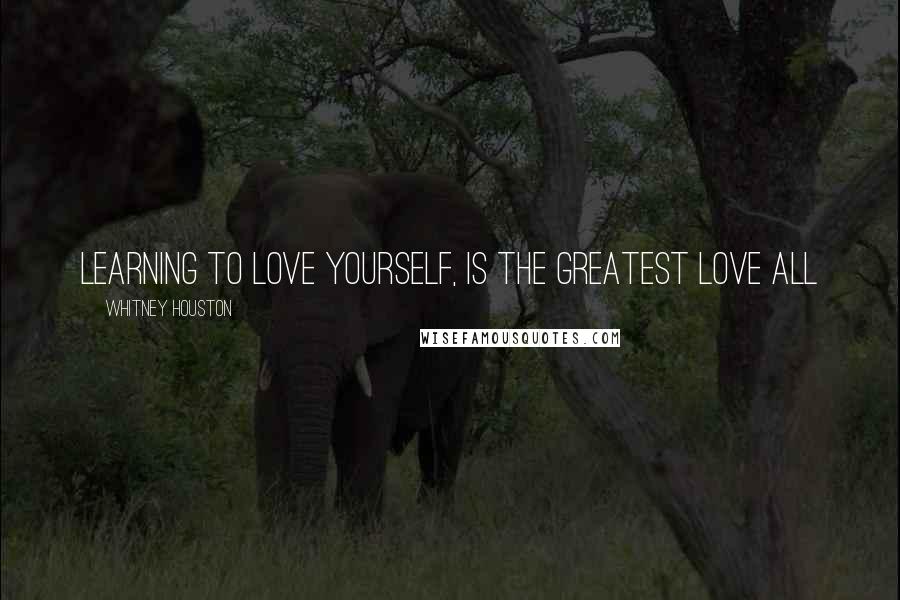 Whitney Houston Quotes: Learning to love yourself, is the greatest love all