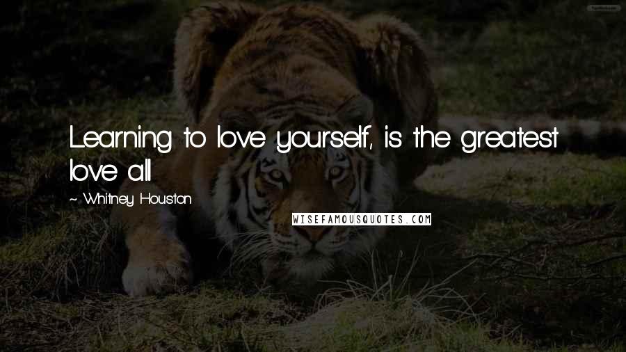 Whitney Houston Quotes: Learning to love yourself, is the greatest love all