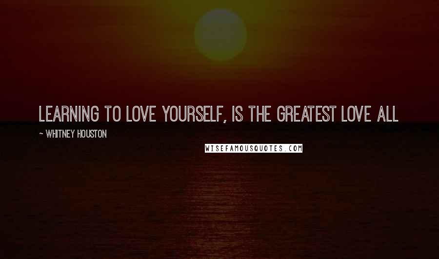 Whitney Houston Quotes: Learning to love yourself, is the greatest love all