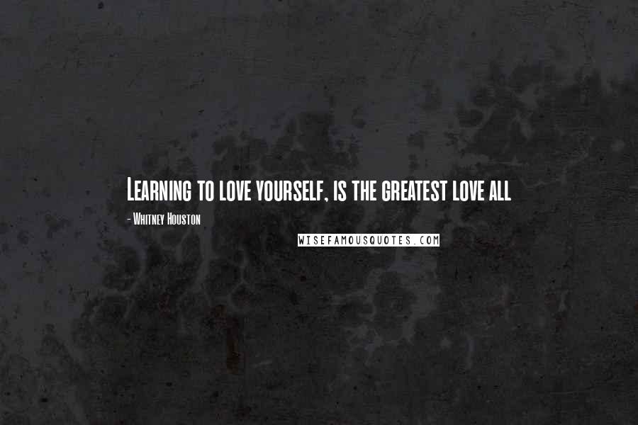 Whitney Houston Quotes: Learning to love yourself, is the greatest love all